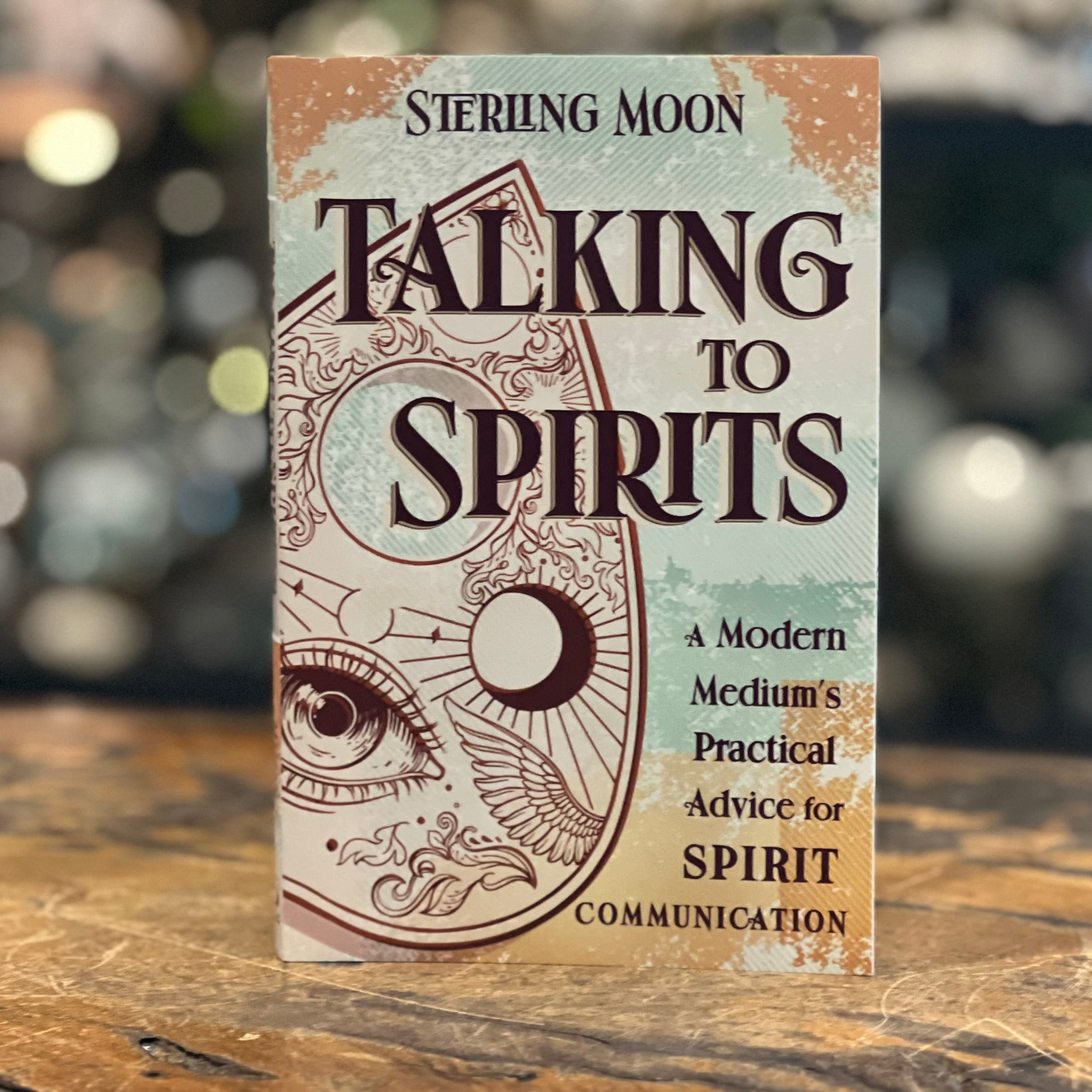 Talking to Spirits ~ a modern medium’s practical advice for spirit communication