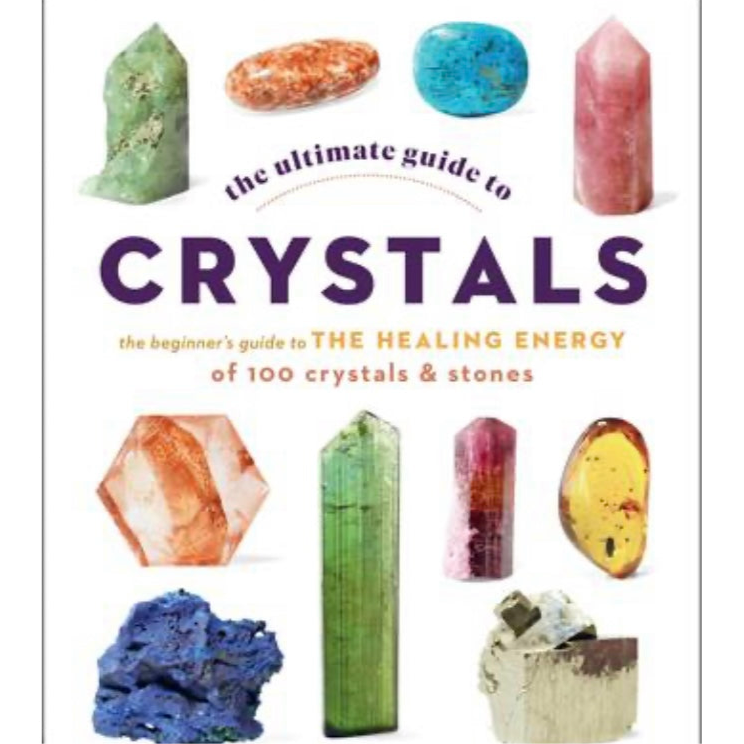 Crystals ~ The Beginners Guide to The Healing Energy of 100 Crystals & Stones